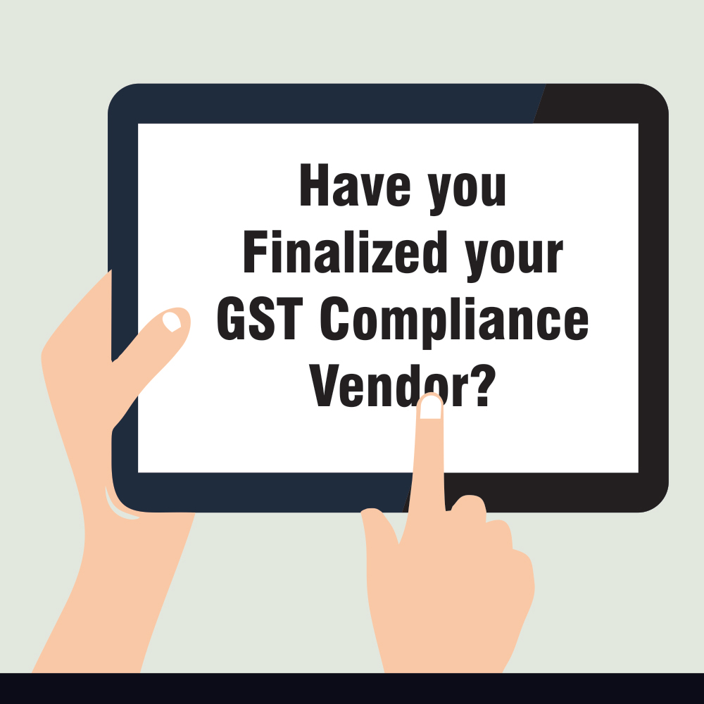 Have you finalized your GST Compliance Vendor?
